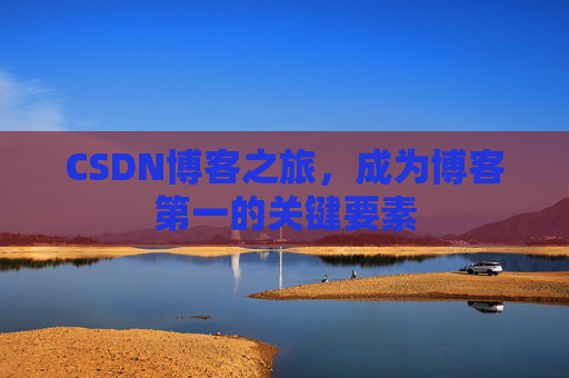 CSDN博客之旅，成为博客第一的关键要素